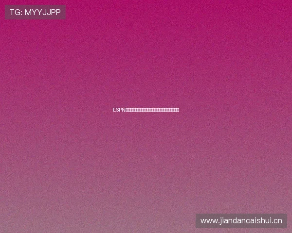 ESPN在线直播赛事精彩回放高清观看指南全程跟踪解说